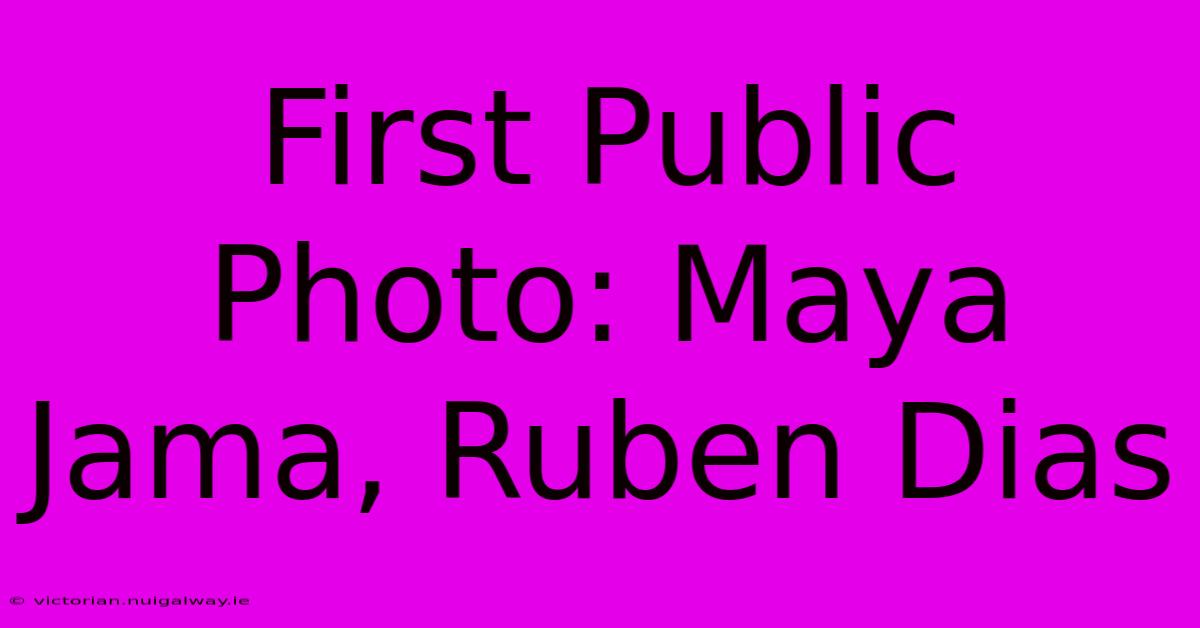 First Public Photo: Maya Jama, Ruben Dias