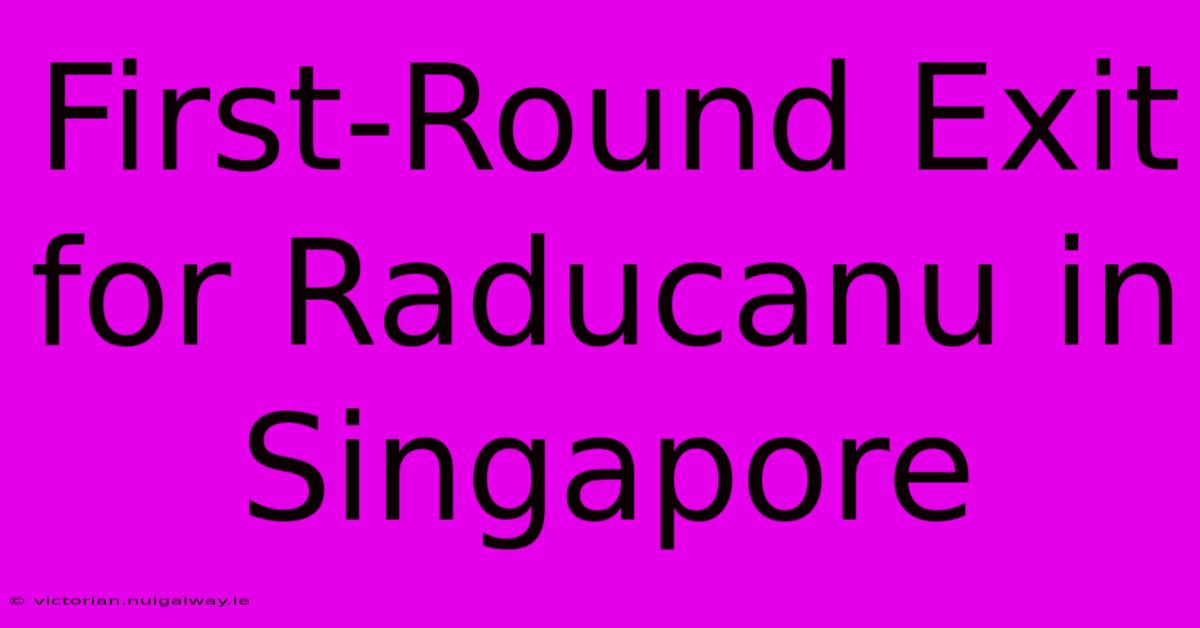 First-Round Exit For Raducanu In Singapore