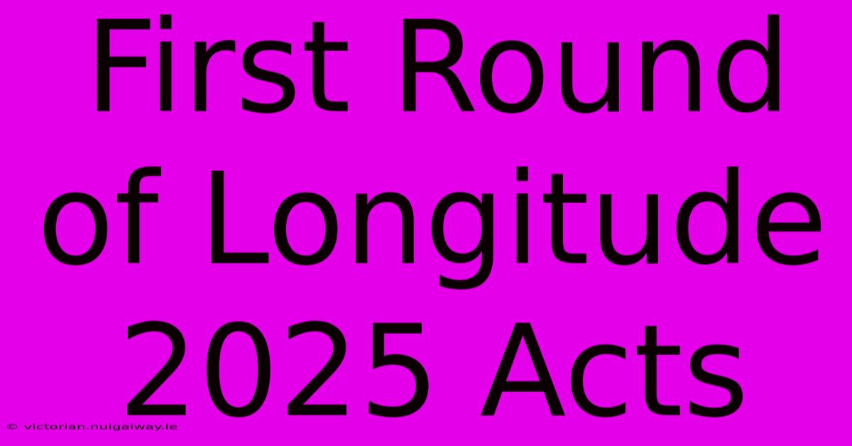 First Round Of Longitude 2025 Acts