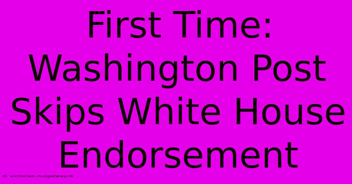 First Time: Washington Post Skips White House Endorsement