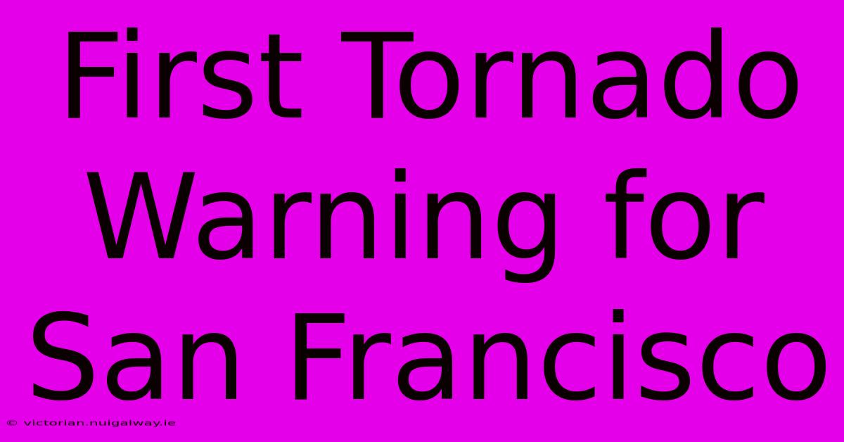 First Tornado Warning For San Francisco