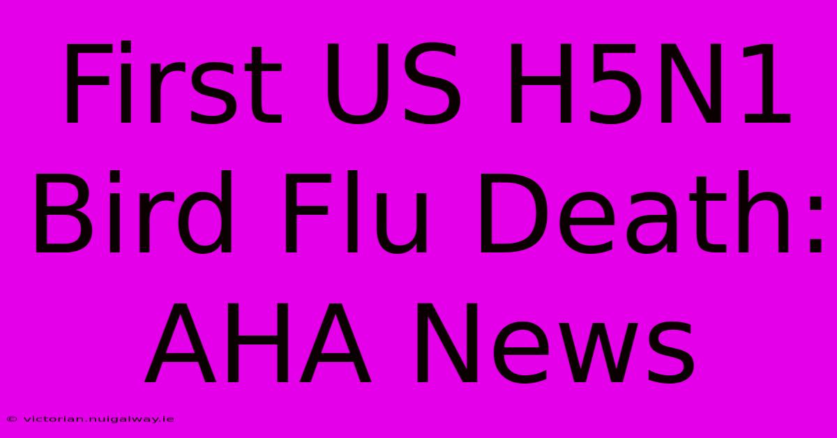 First US H5N1 Bird Flu Death: AHA News