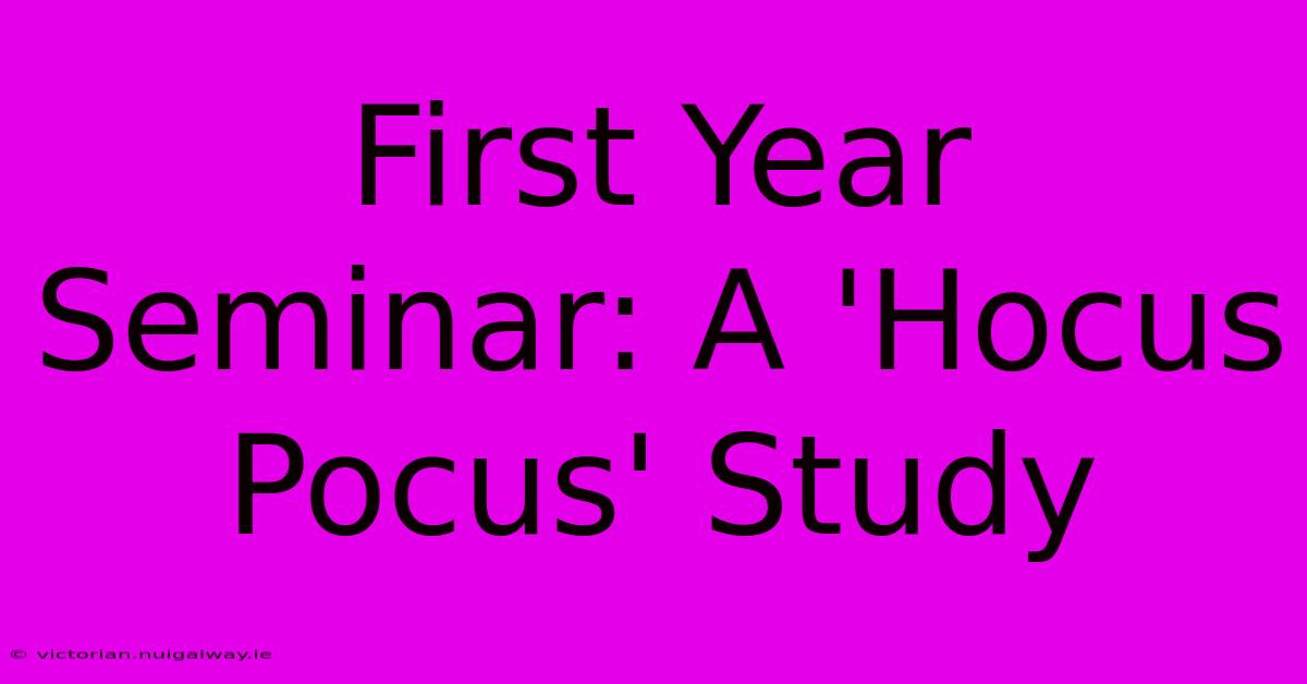 First Year Seminar: A 'Hocus Pocus' Study 