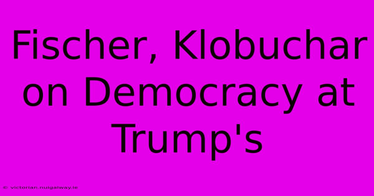 Fischer, Klobuchar On Democracy At Trump's