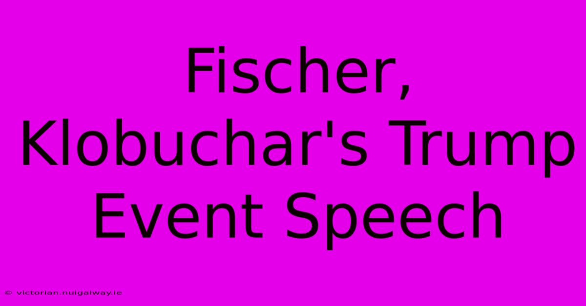 Fischer, Klobuchar's Trump Event Speech