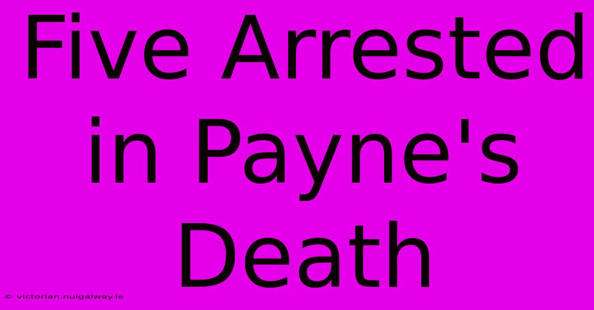 Five Arrested In Payne's Death