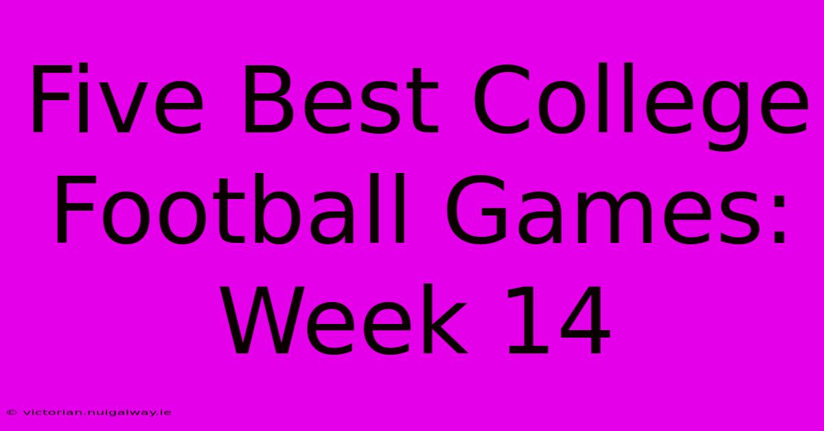 Five Best College Football Games: Week 14