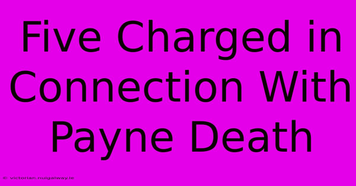 Five Charged In Connection With Payne Death