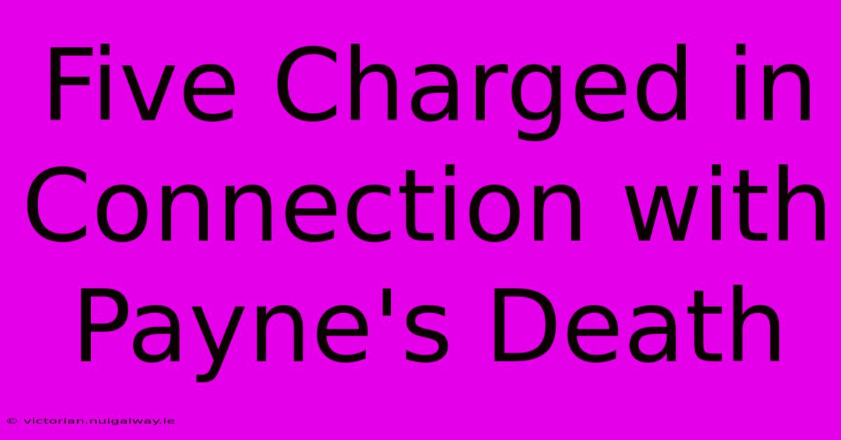 Five Charged In Connection With Payne's Death