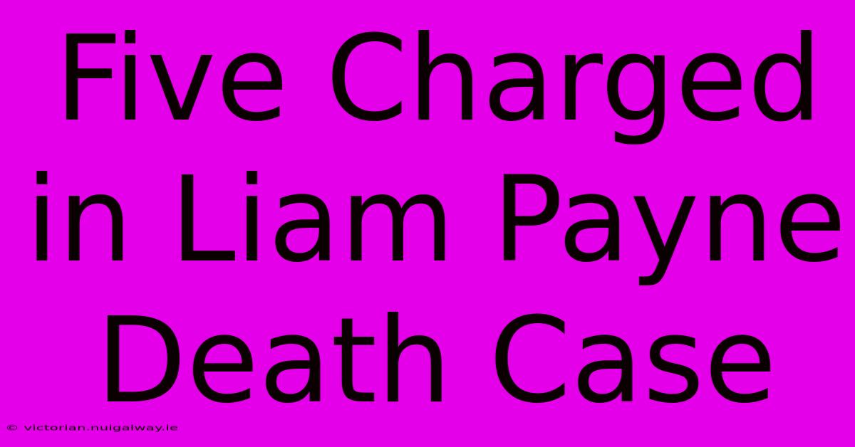 Five Charged In Liam Payne Death Case