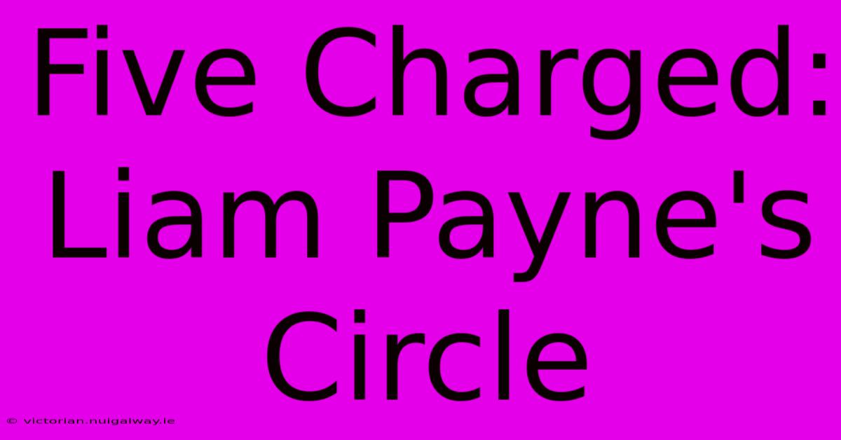 Five Charged: Liam Payne's Circle