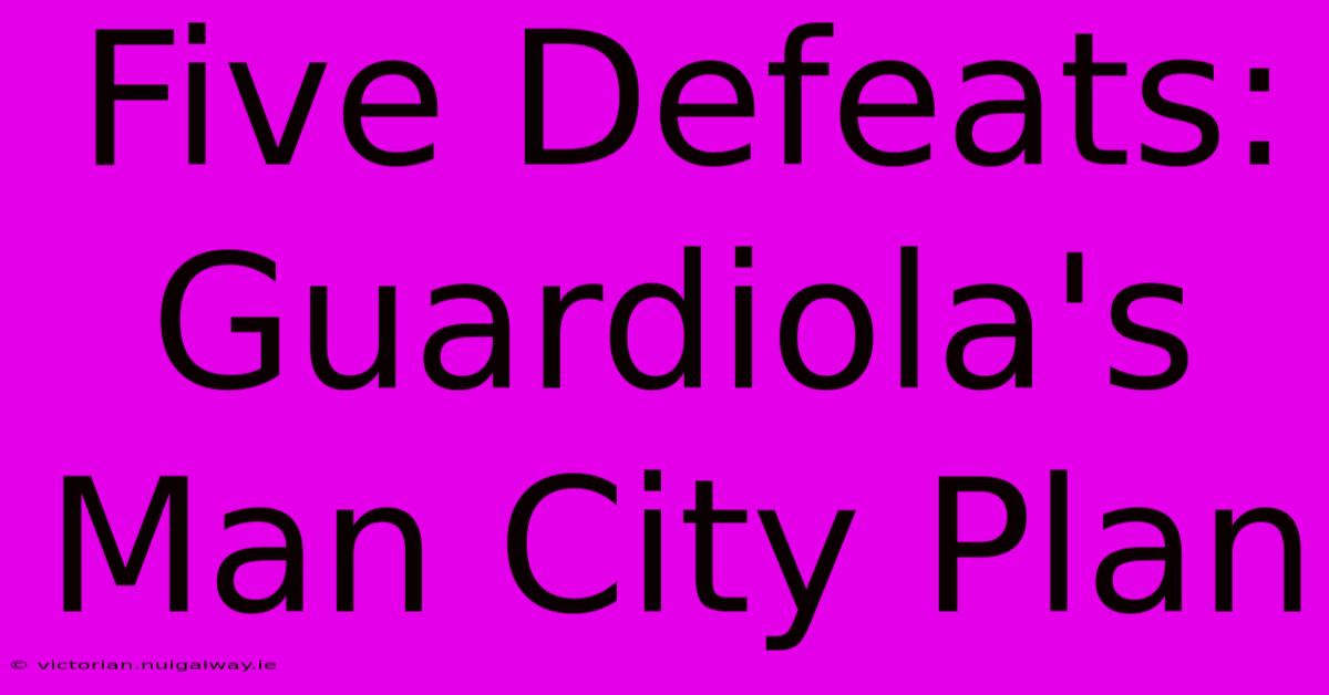 Five Defeats: Guardiola's Man City Plan