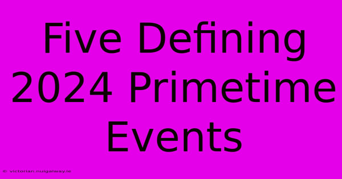 Five Defining 2024 Primetime Events