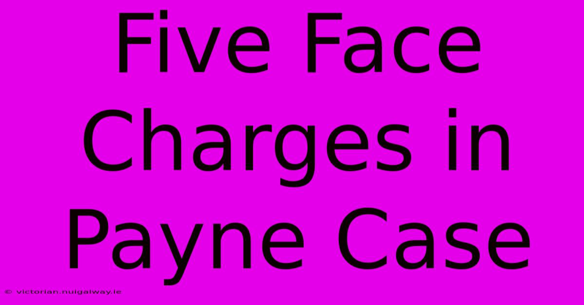 Five Face Charges In Payne Case