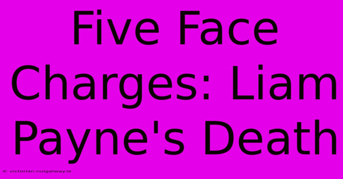 Five Face Charges: Liam Payne's Death