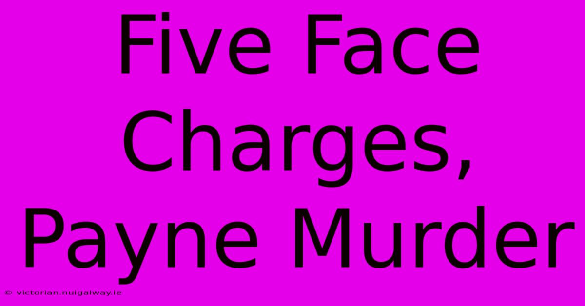 Five Face Charges, Payne Murder