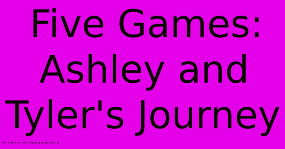 Five Games: Ashley And Tyler's Journey