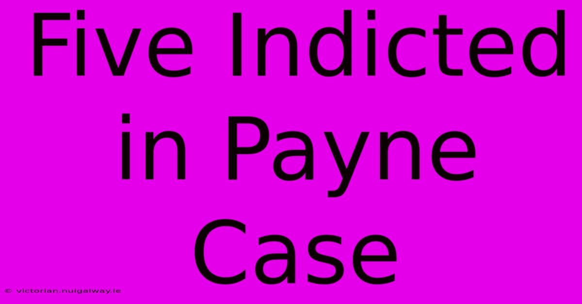 Five Indicted In Payne Case