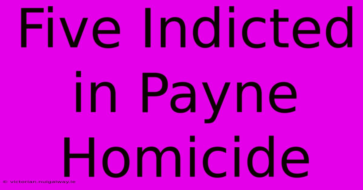 Five Indicted In Payne Homicide