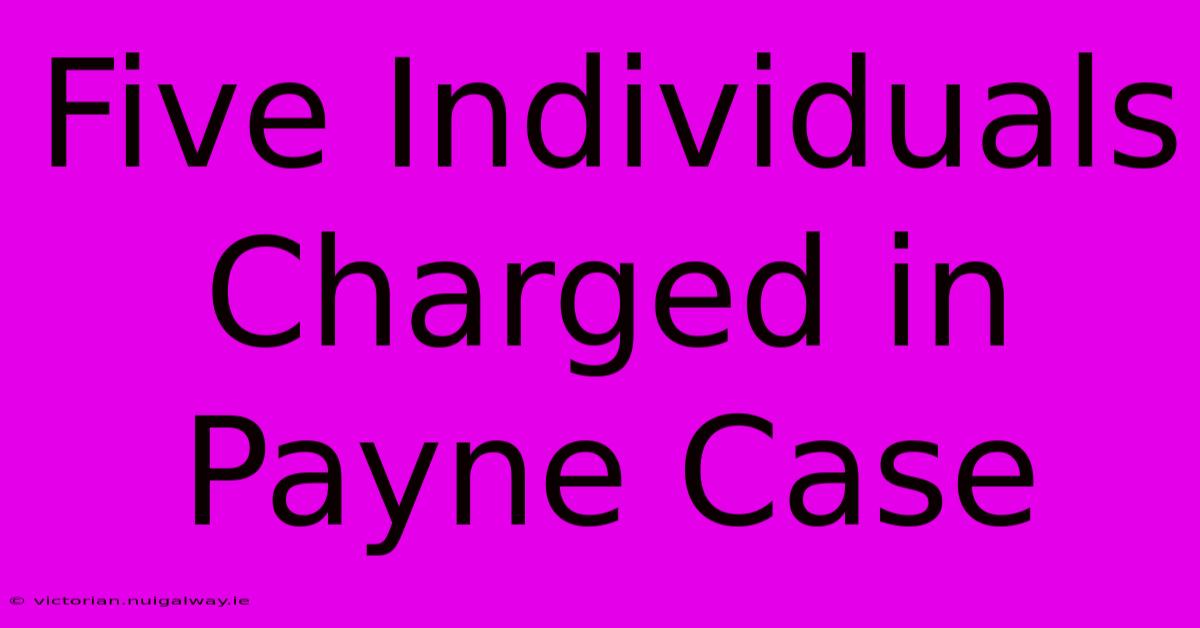 Five Individuals Charged In Payne Case