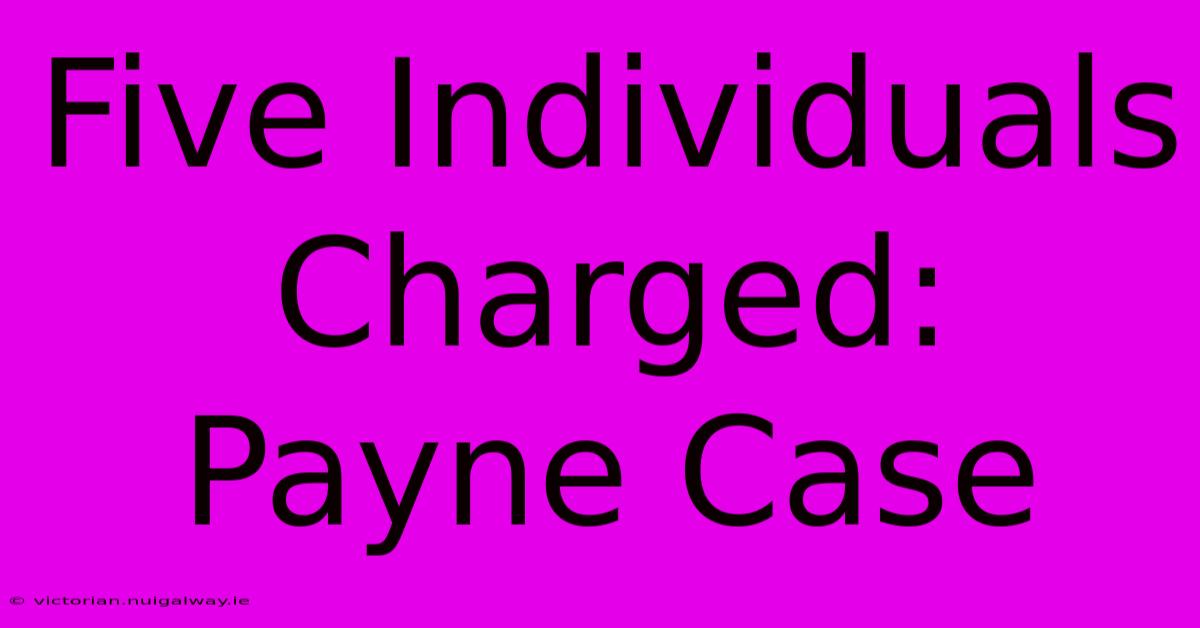 Five Individuals Charged: Payne Case