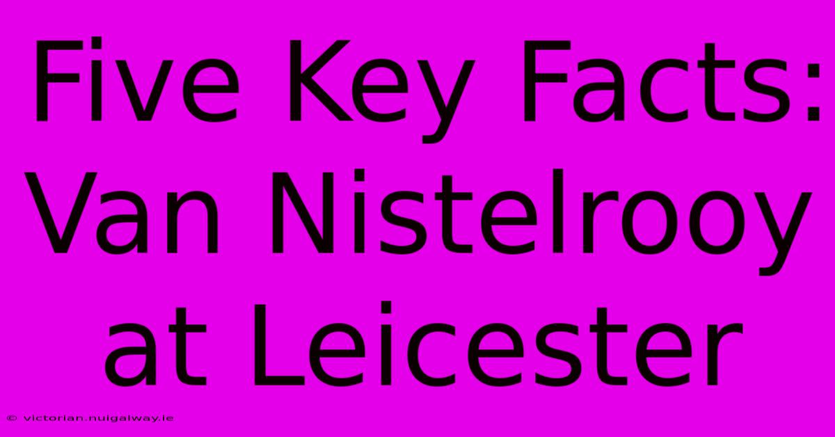 Five Key Facts: Van Nistelrooy At Leicester