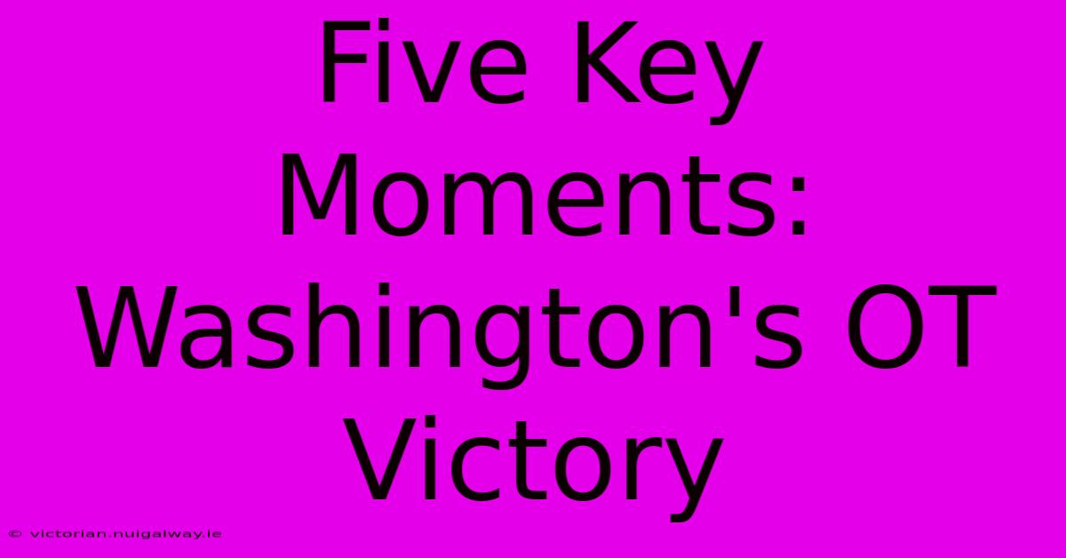 Five Key Moments: Washington's OT Victory