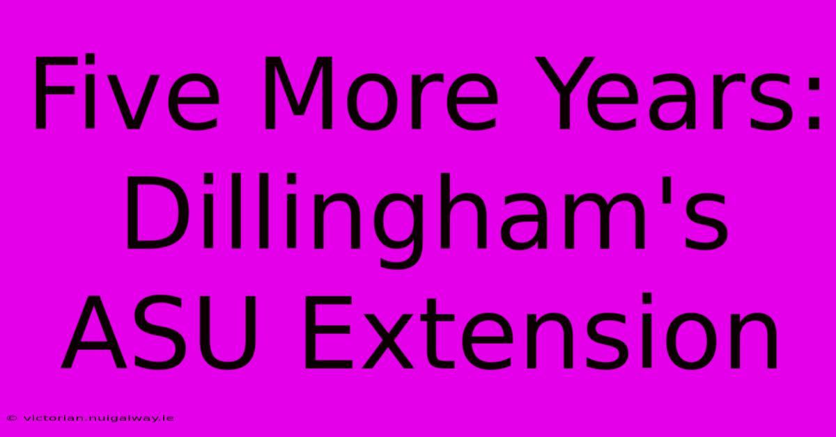 Five More Years: Dillingham's ASU Extension