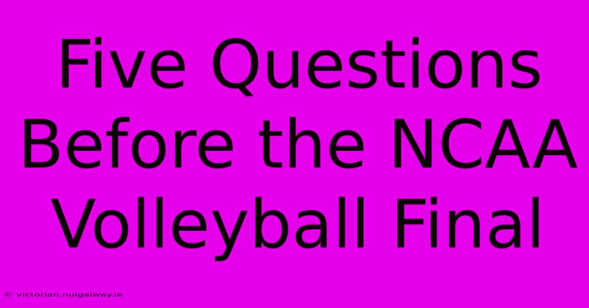 Five Questions Before The NCAA Volleyball Final