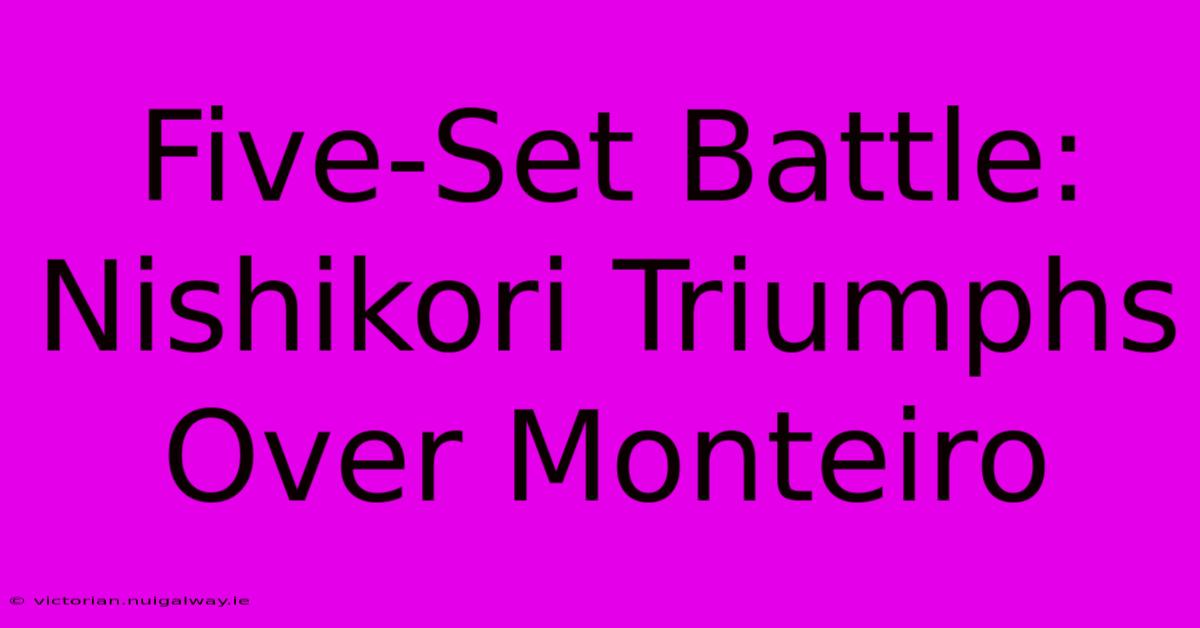 Five-Set Battle: Nishikori Triumphs Over Monteiro