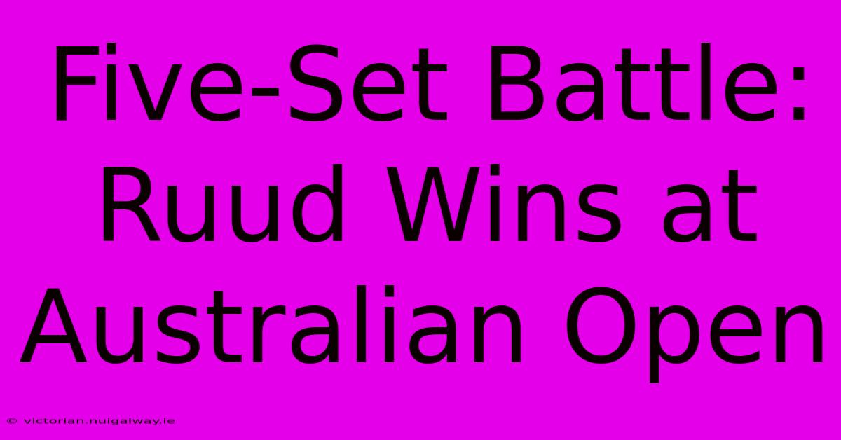 Five-Set Battle: Ruud Wins At Australian Open