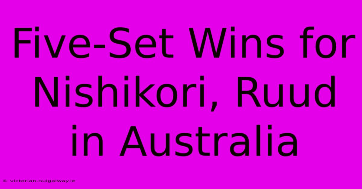 Five-Set Wins For Nishikori, Ruud In Australia