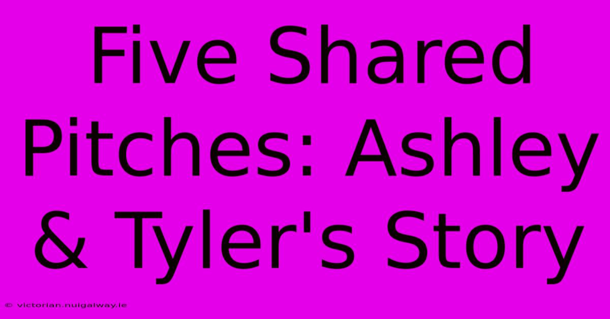 Five Shared Pitches: Ashley & Tyler's Story