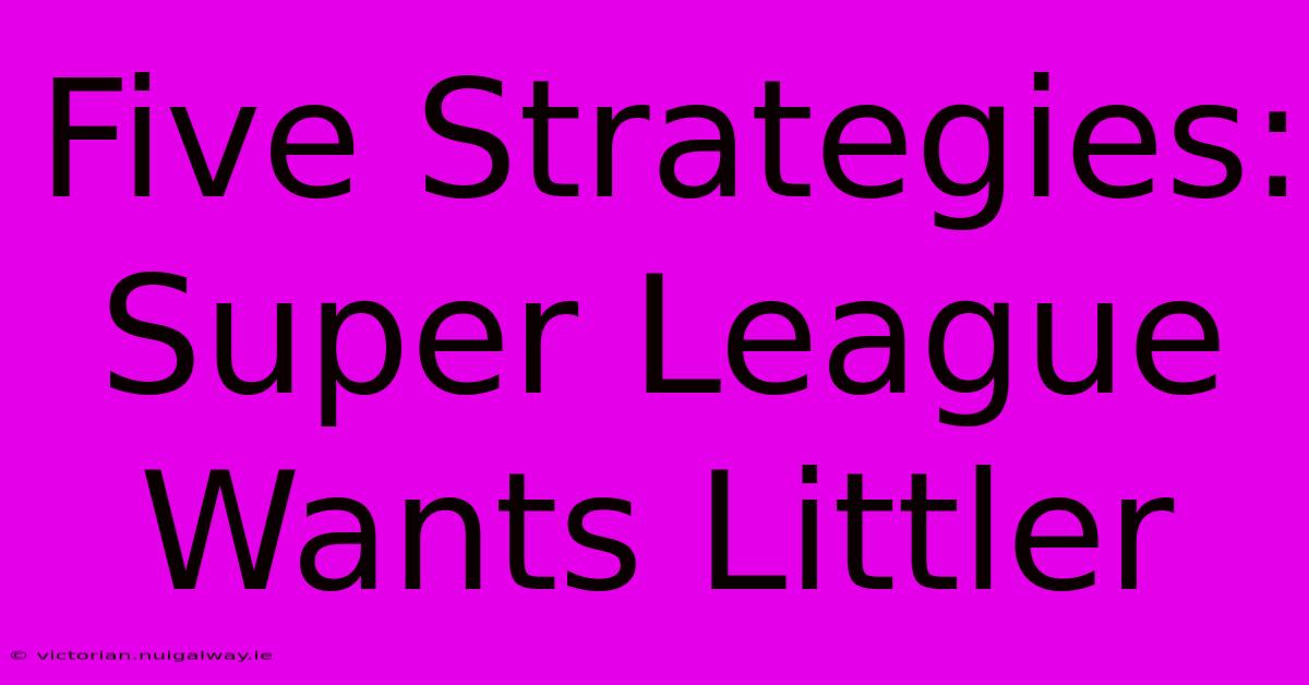 Five Strategies: Super League Wants Littler