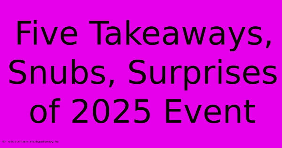 Five Takeaways, Snubs, Surprises Of 2025 Event