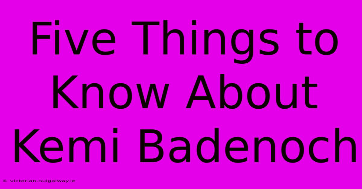 Five Things To Know About Kemi Badenoch