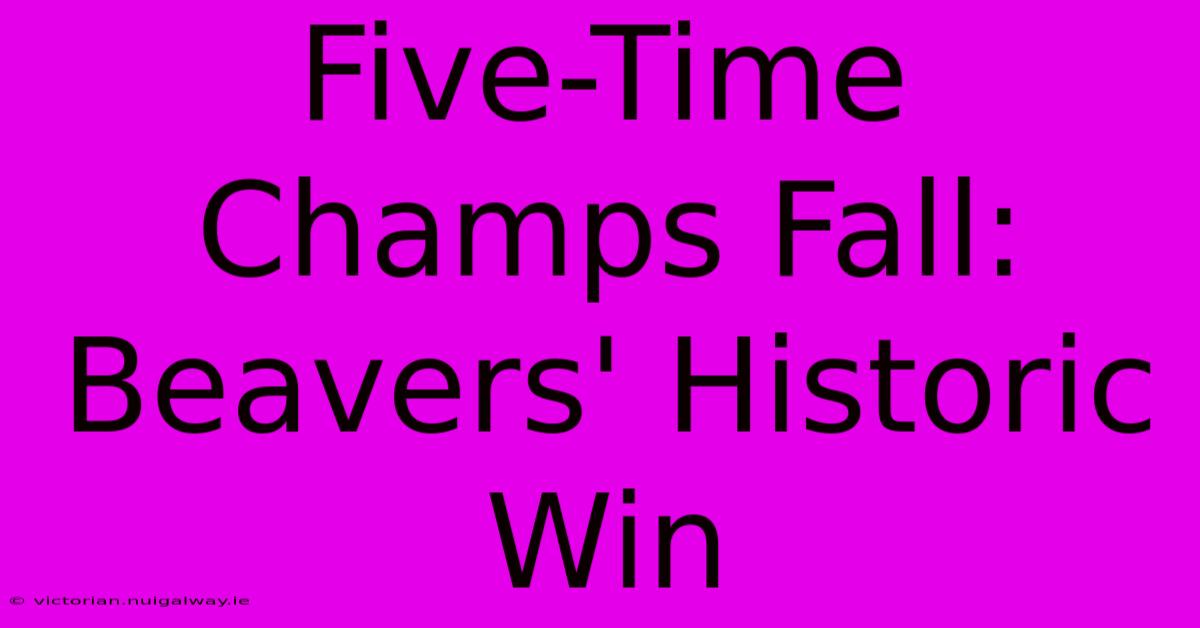 Five-Time Champs Fall: Beavers' Historic Win