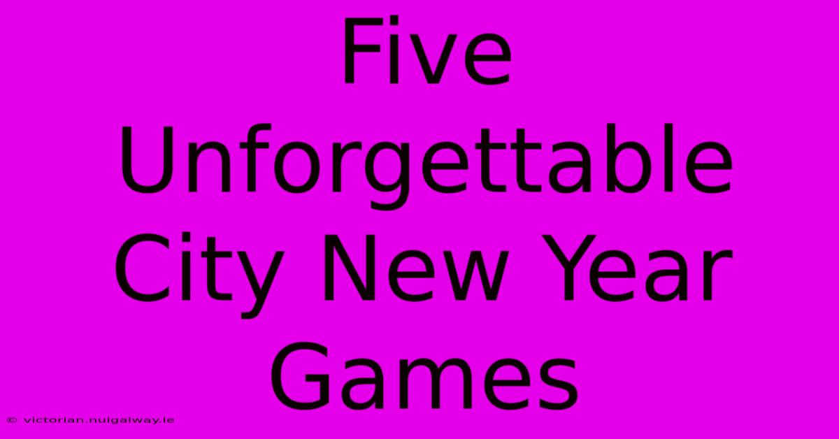 Five Unforgettable City New Year Games