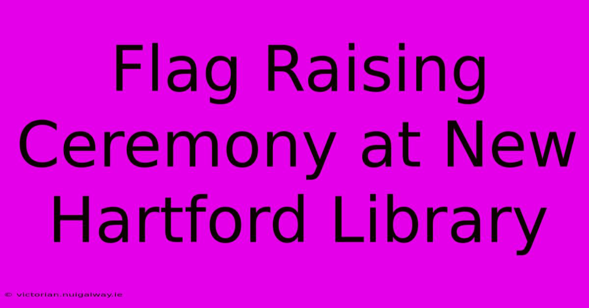 Flag Raising Ceremony At New Hartford Library