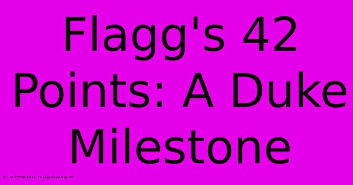 Flagg's 42 Points: A Duke Milestone