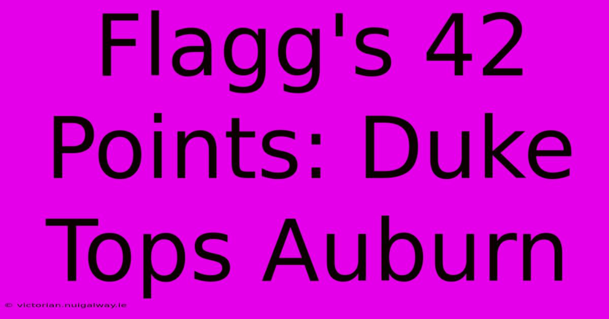 Flagg's 42 Points: Duke Tops Auburn