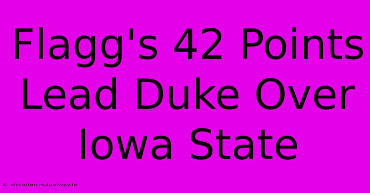 Flagg's 42 Points Lead Duke Over Iowa State