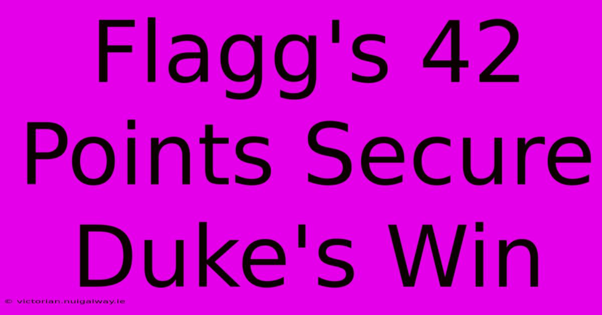 Flagg's 42 Points Secure Duke's Win