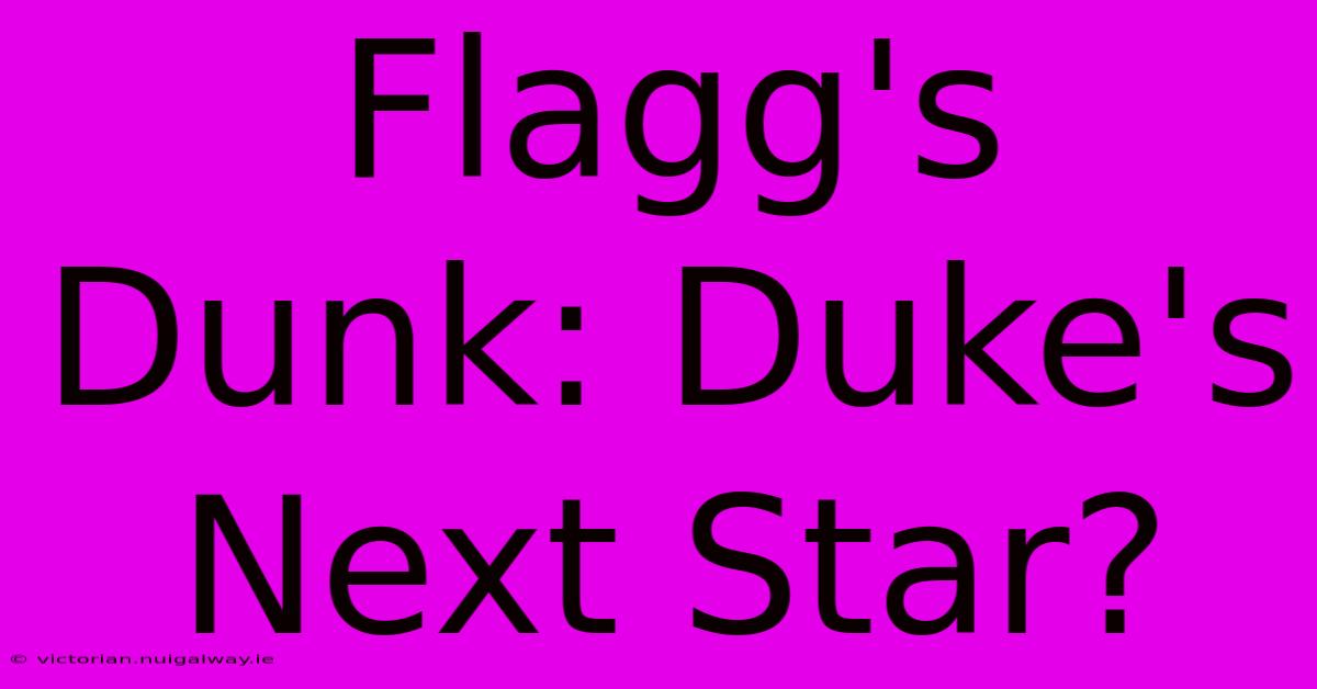 Flagg's Dunk: Duke's Next Star?