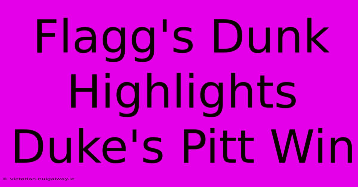 Flagg's Dunk Highlights Duke's Pitt Win