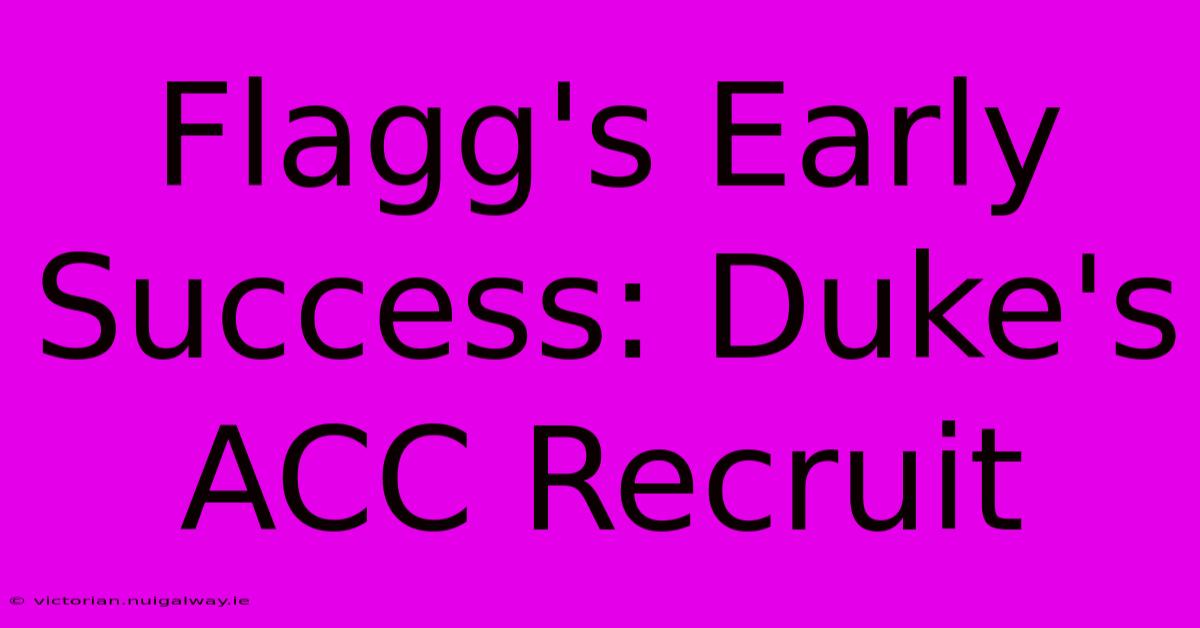 Flagg's Early Success: Duke's ACC Recruit