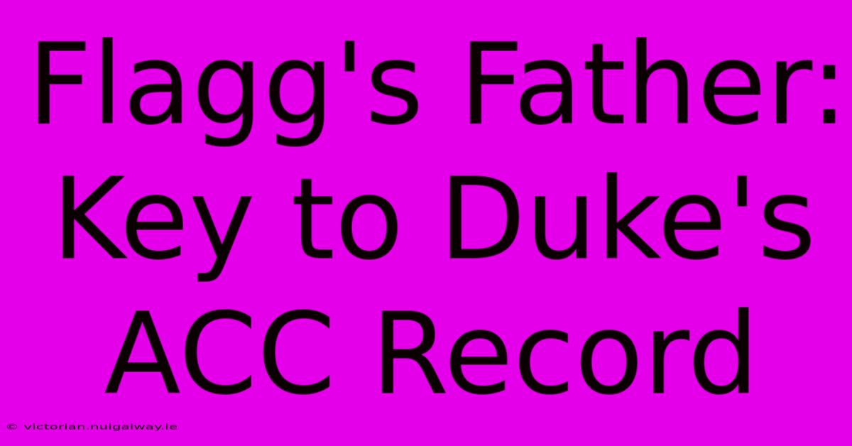 Flagg's Father:  Key To Duke's ACC Record