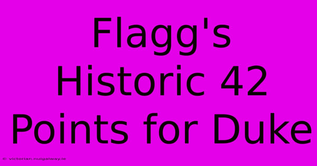 Flagg's Historic 42 Points For Duke