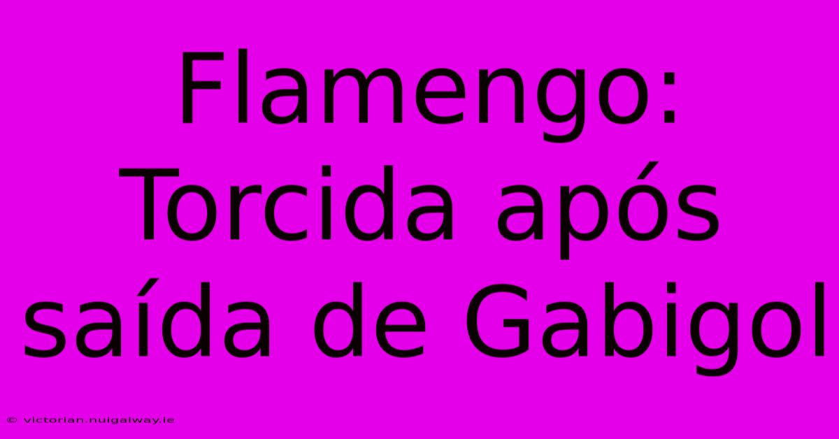 Flamengo: Torcida Após Saída De Gabigol