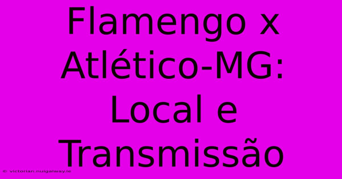 Flamengo X Atlético-MG: Local E Transmissão